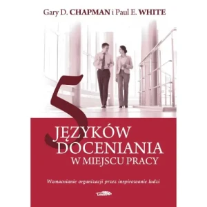 5 języków doceniania w miejscu pracy. Wzmacnianie organizacji przez inspirowanie ludzi. Gary Chapman