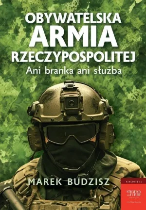 Obywatelska armia Rzeczypospolitej. Ani branka, ani służba. Marek Budzisz