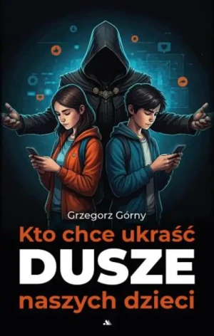 Kto chce ukraść dusze naszych dzieci. Grzegorz Górny