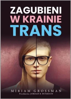 Zagubieni w krainie trans. Psychiatra dzieci i młodzieży wskazuje, jak wyjść z tego szaleństwa. Miriam Grossman
