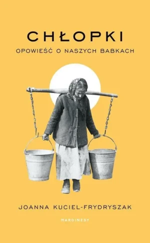 Chłopki. Opowieść o naszych babkach. Joanna Kuciel-Frydryszak