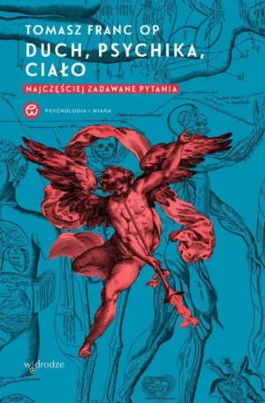 Duch, psychika, ciało. Najczęściej zadawane pytania. o. Tomasz Franc OP