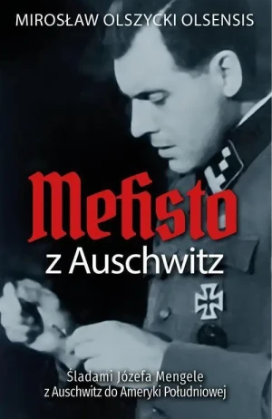 Mefisto z Auschwitz. Śladami Józefa Mengele z Auschwitz do Ameryki Południowej. Mirosław Olszycki Olsenis