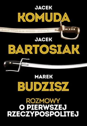 Rozmowy o Pierwszej Rzeczypospolitej. Jacek Komuda