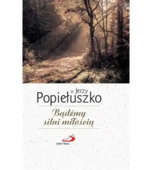 Bądźmy silni miłością. ks. Jerzy Popiełuszko