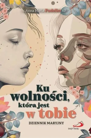 Ku wolności, która jest w tobie. Dziennik Maryjny. s. Anna Maria Pudełko AP