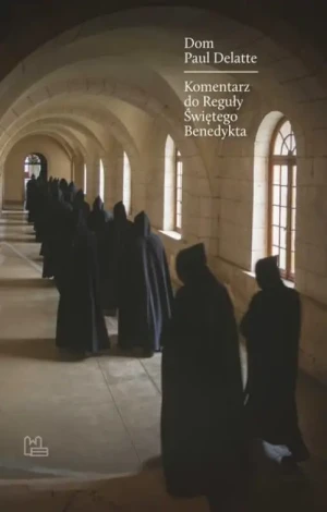 Komentarz do Reguły św. Benedykta. Dom Paul Delatte OSB