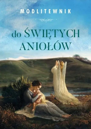 Modlitewnik do Świętych Aniołów. praca zbiorowa