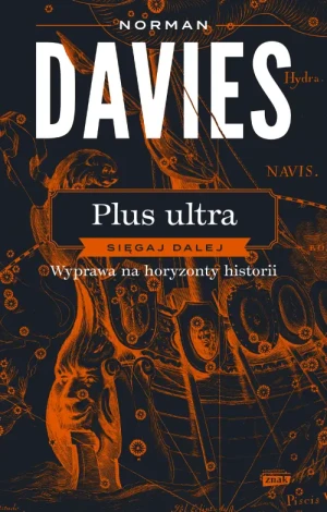 Plus ultra. Sięgaj dalej. Wyprawa na horyzonty historii. Norman Davies