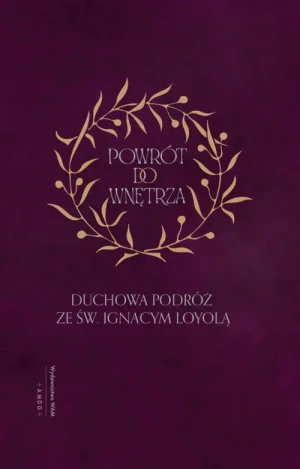 Powrót do wnętrza. Duchowa podróż ze św. Ignacym Loyolą. Ignacy Loyola