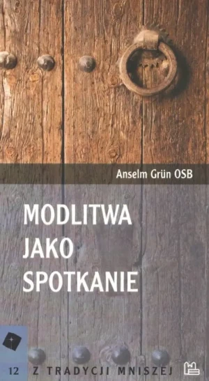 Modlitwa jako spotkanie. Anselm Grün OSB