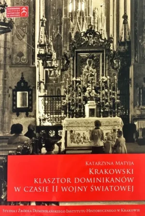 Krakowski klasztor dominikanów w czasie II Wojny Światowej. Katarzyna Matyja
