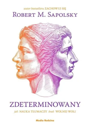 Zdeterminowany. Jak nauka tłumaczy brak wolnej woli. Robert M. Sapolsky