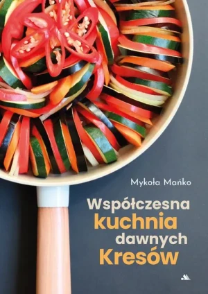 Współczesna kuchnia dawnych Kresów. Mykoła Mańko