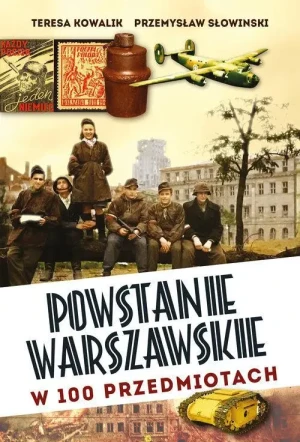 Powstanie Warszawskie w 100 przedmiotach . Teresa Kowalik