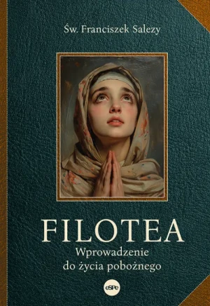 Filotea. Wprowadzenie do życia pobożnego. Św. Franciszek Salezy