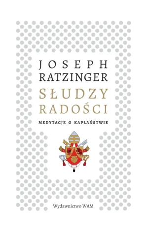 Słudzy radości. Medytacje o kapłaństwie. Joseph Ratzinger