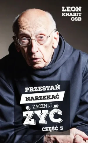 Przestań narzekać, zacznij żyć. Część 3. o. Leon Knabit OSB