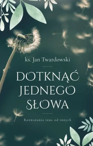 Dotknąć jednego słowa. Rozważania inne od innych. ks. Jan Twardowski