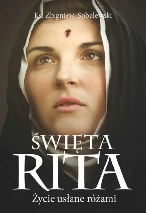 Święta Rita. Życie usłane różami. Ks. Zbigniew Sobolewski