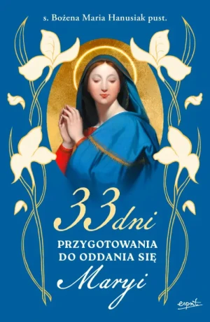 33 dni przygotowania do Oddania się Maryi. s. Bożena Maria Hanusiak
