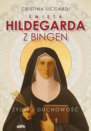 Święta  Hildegarda z Bingen. Życie i duchowość. Cristina Siccardi
