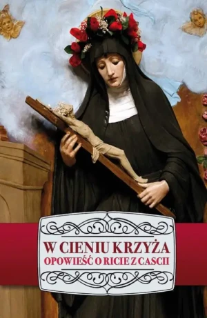 W cieniu krzyża. Opowieść o Ricie z Cascii. Izabela Marciniak