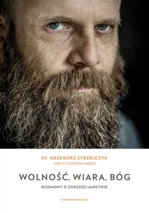 Wolność, wiara, Bóg. Rozmowy o chrześcijaństwie. Grzegorz Strzelczyk