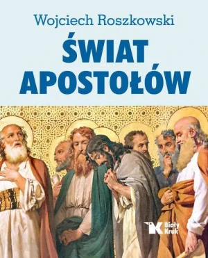 Świat Apostołów. Wojciech Roszkowski