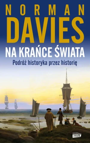 Na krańce świata. Podróż historyka przez historię. Norman Davies