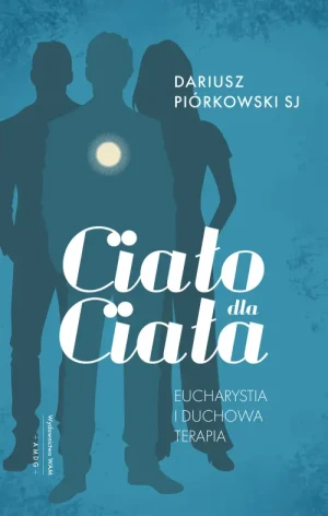 Ciało dla ciała. Eucharystia i duchowa terapia. Dariusz Piórkowski
