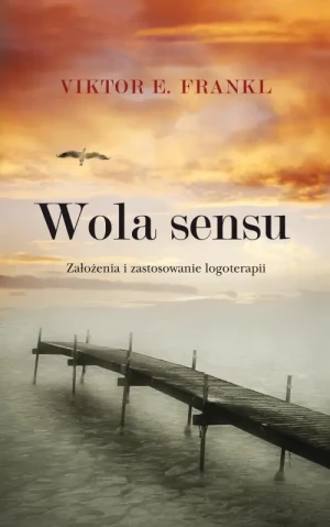 Wola sensu. Założenia i zastosowanie logoterapii. Viktor E. Frankl