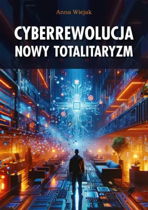 Cyberrewolucja. Nowy totalitaryzm. Anna Wiejak