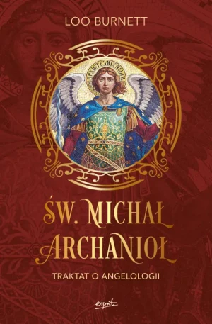 Św. Michał Archanioł. Traktat o angelologii. Loo Burnett