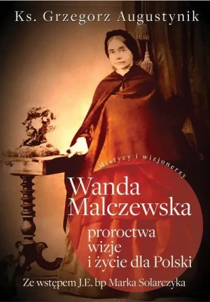 Wanda Malczewska Proroctwa wizje i życie dla Polski. ks. Grzegorz Augustynik