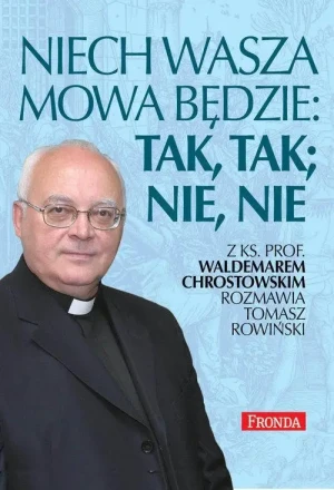 Niech wasza mowa będzie; tak, tak, nie, nie. Waldemar Chrostowski