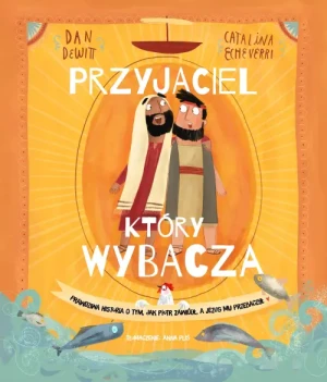 Przyjaciel, który wybacza. Prawdziwa opowieść o tym, jak Piotr zawiódł, a Jezus mu przebaczył. Dan DeWitt