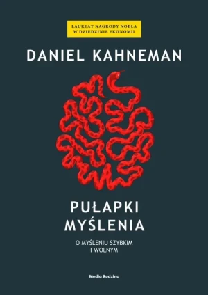 Pułapki myślenia. O myśleniu szybkim i wolnym. Daniel Kahneman