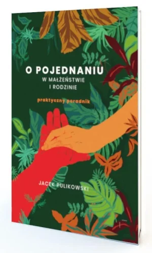 O pojednaniu w małżeństwie i rodzinie . Praktyczny poradnik. Jacek Pulikowski