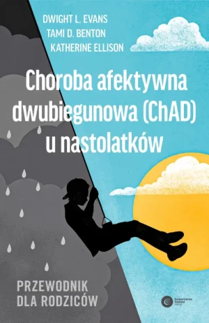 Choroba afektywna dwubiegunowa (ChAD) u nastolatków.. Przewodnik dla rodziców. Dwight L. Evans