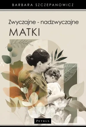 Zwyczajne - nadzwyczajne matki. Barbara Szczepanowicz