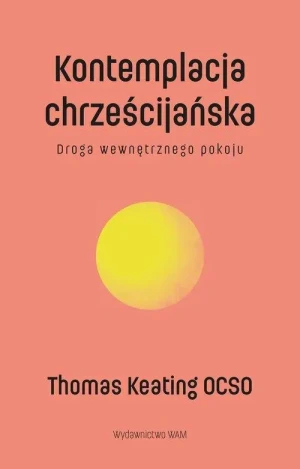 Kontemplacja chrześcijańska. Droga wewnętrznego pokoju. Thomas Keating
