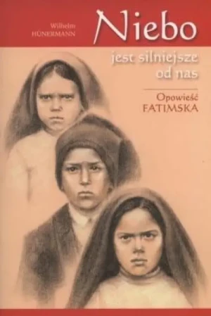 Niebo jest silniejsze od nas. Opowieść Fatimska. Wilhelm Hünermann