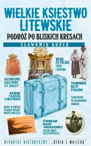 Wielkie Księstwo Litewskie. Podróż po bliskich Kresach. Sławomir Koper