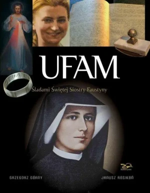 Ufam. Śladami świętej Siostry Faustyny. Grzegorz Górny