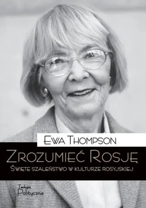 Zrozumieć Rosję. Święte szaleństwo w kulturze Rosyjskiej. Ewa Thompson