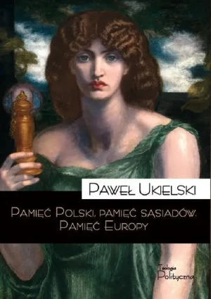 Pamięć Polski pamięć sąsiadów. Pamięć Europy .