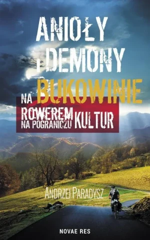 Anioły i demony na Bukowinie . Rowerem na pograniczu kultur. Andrzej Paradysz