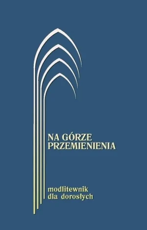 Na górze przemienienia Modlitewnik dla dorosłych - granatowy. praca zbiorowa