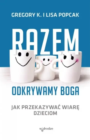 Razem odkrywamy Boga. Jak przekazywać wiarę dzieciom. Lisa Popcak